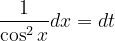\dpi{120} \frac{1}{\cos ^{2}x} dx=dt